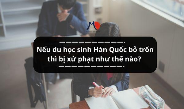 Nếu du học sinh Hàn Quốc bỏ trốn thì bị xử phạt như thế nào?