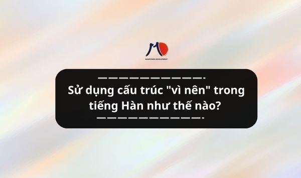 Sử dụng cấu trúc "vì nên" trong tiếng Hàn như thế nào?