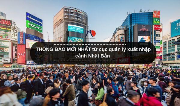THÔNG BÁO MỚI NHẤT từ cục quản lý xuất nhập cảnh Nhật Bản