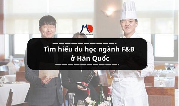 Tìm hiểu du học ngành F&B ở Hàn Quốc - Cơ hội với người đam mê ẩm thực