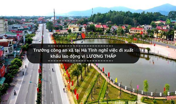 Trưởng công an xã tại Hà Tĩnh nghỉ việc đi xuất khẩu lao động vì LƯƠNG THẤP