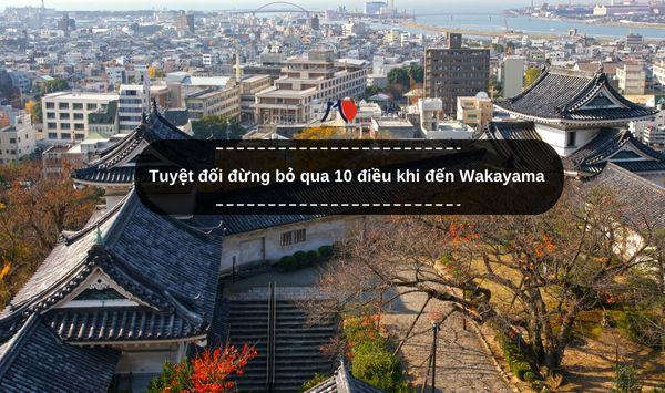 Tuyệt đối đừng bỏ qua 10 điều khi đến Wakayama